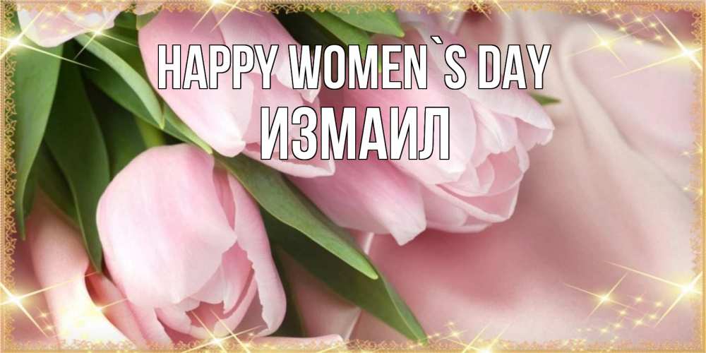 Greetings card с именем, Измаил happy women`s day поздравления с международным женским днем Greetings with text for free download 